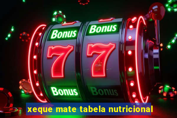 xeque mate tabela nutricional